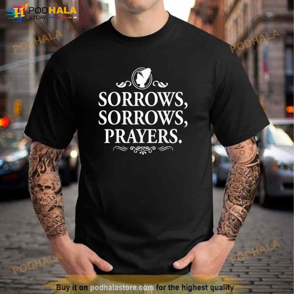 Sorrows Sorrows Prayers funny saying for Men Women Boy Girl Shirt