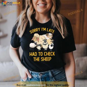 Sorry I'm Late Had To Check The Sheep Shirt 3