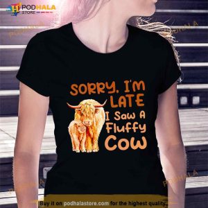 Sorry I'm Late I Saw A Fluffy Cow Shirt 1 1