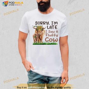 Sorry I’m Late I Saw A Fluffy Cow Shirt
