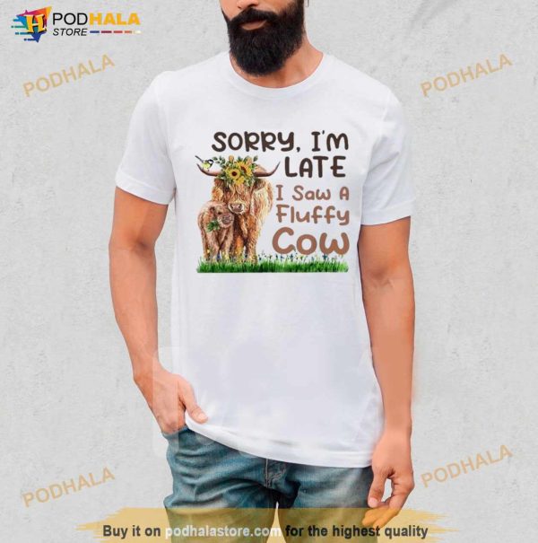 Sorry I’m Late I Saw A Fluffy Cow Shirt