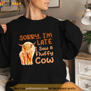 Sorry I'm Late I Saw A Fluffy Cow Shirt 3 1
