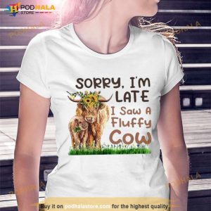 Sorry I'm Late I Saw A Fluffy Cow Shirt 3