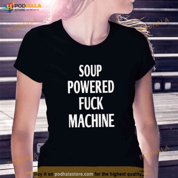 Soup Powered Fuck Machine Shirt, Trending Tee