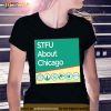 STFU about Chicago it’s Amazing Shirt