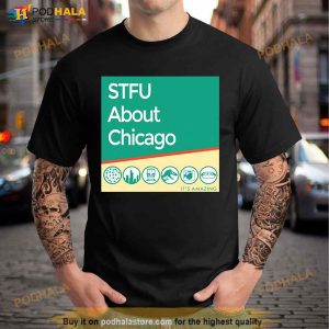 Stfu About Chicago It's Amazing Shirt 3