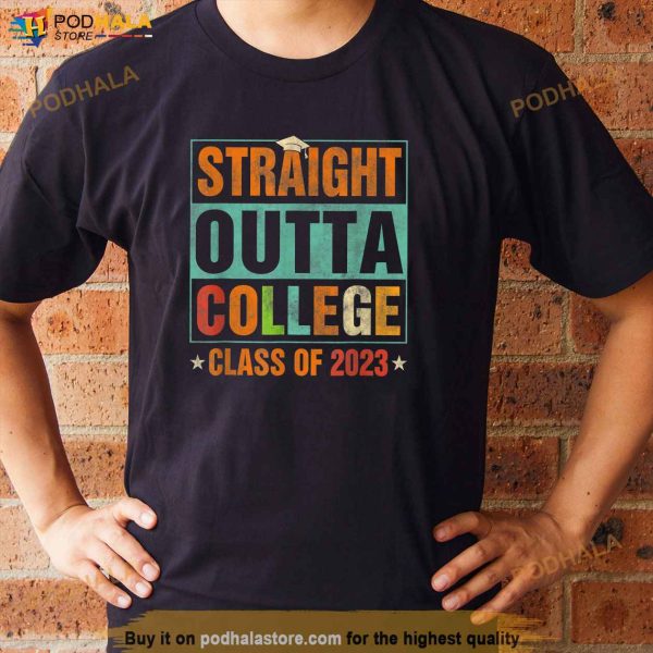 Straight Outta College Class Of 2023 Funny Graduation Gifts Shirt