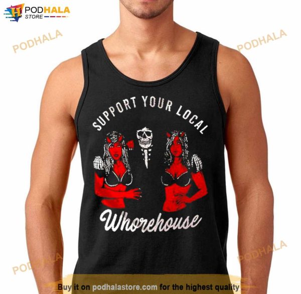 Support Your Local Whorehouse Unisex T Shirt