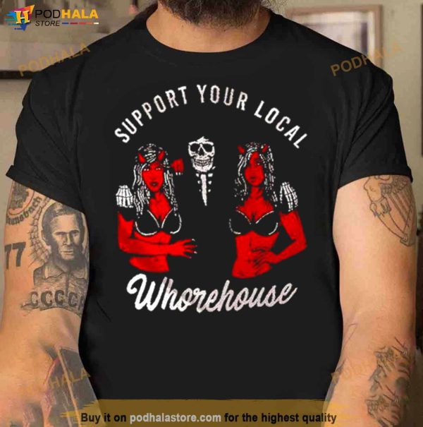 Support Your Local Whorehouse Unisex T Shirt