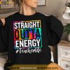 Teacher Life Straight Outta Energy Shirt