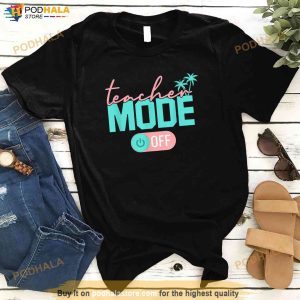 Teacher Mode Off Happy Last Day Of School Summer Break Funny Shirt 3