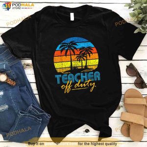 Teacher Off Duty Happy Last Day Of School Teacher Summer Shirt 3