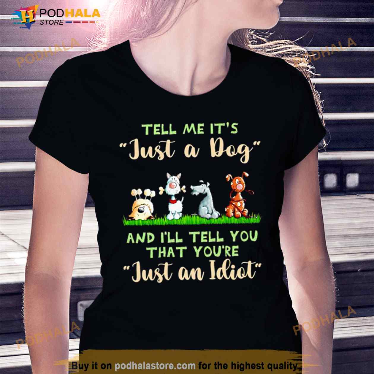 Tell Me It’s Just A Dog And I’ll Tell You That You’re Just An Idiot Shirt Tell Me It’s Just A Dog And I’ll Tell You That You’re Just An Idiot Shirt