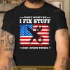 That’s What I Do I Fix Stuff And I Know Things American Flag Shirt