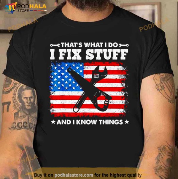 That’s What I Do I Fix Stuff And I Know Things American Flag Shirt