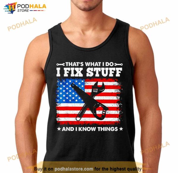 That’s What I Do I Fix Stuff And I Know Things American Flag Shirt