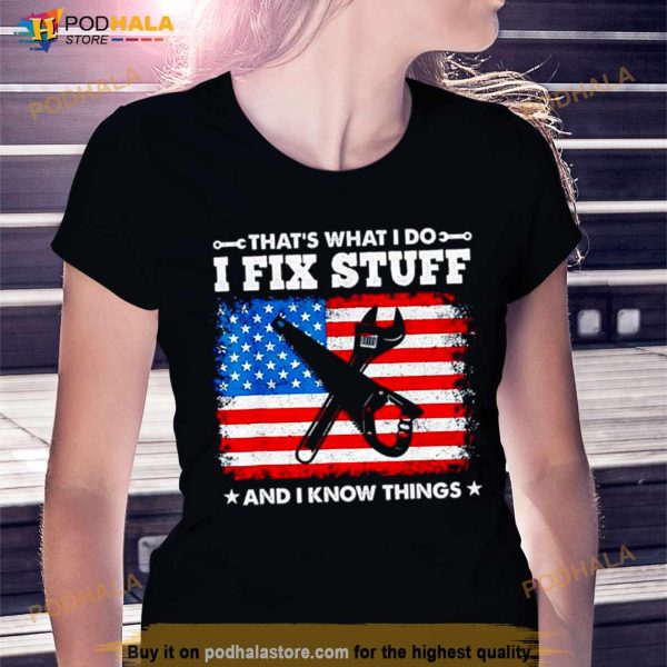 That’s What I Do I Fix Stuff And I Know Things American Flag Shirt