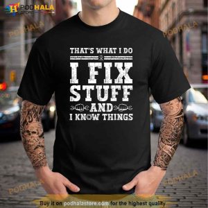 Thats What I Do I Fix Stuff And I Know Things Funny Quote Shirt 2