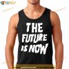 The Future Is Now 2023 Shirt
