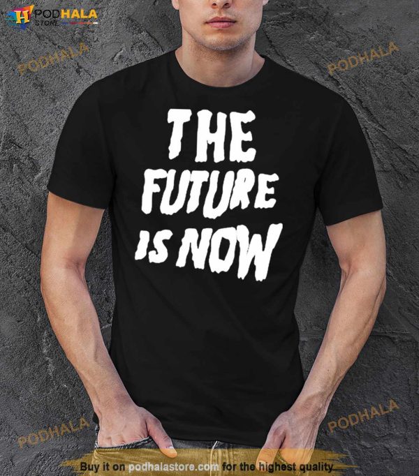 The Future Is Now 2023 Shirt