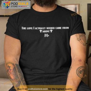 The Love I Actually Needed Came From Above Shirt