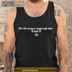The Love I Actually Needed Came From Above Shirt 4