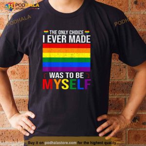 The Only Choice I Made Was To Be Myself Flag LGBT Gay Pride Shirt