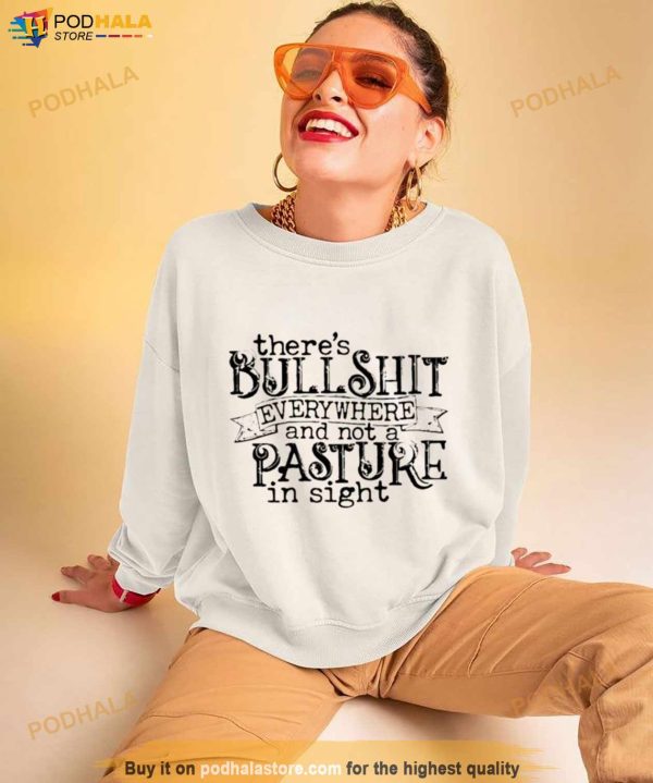 There’s Bullshit Everywhere And Not A Pasture In Sight Shirt