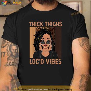 Thick Thighs And Locd Vibes Melanin Black Women Juneteenth Shirt