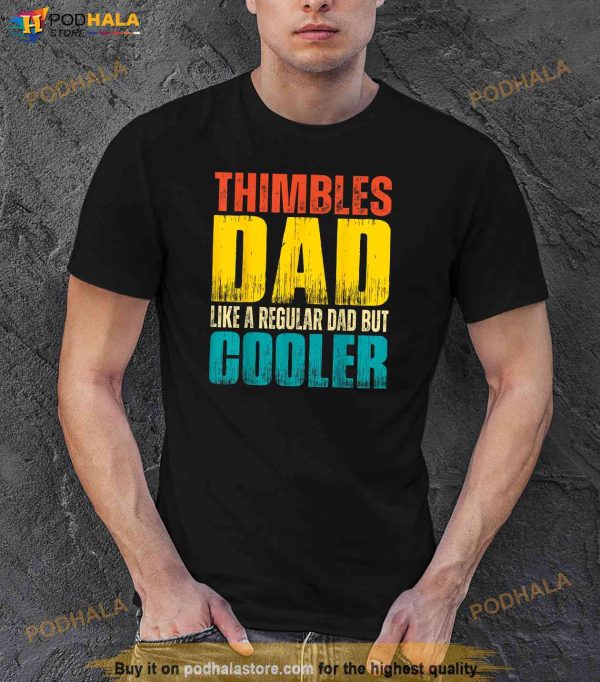 Thimbles Dad Like a Regular Dad but Cooler Shirt, Great Father’s Day Gifts