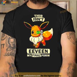 This Isn't Eeveen My Final Form Unisex T Shirt 3