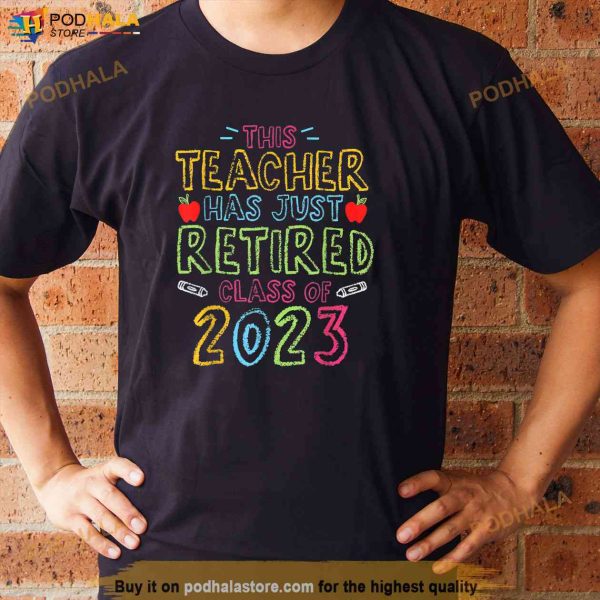 This Teacher Has Just Retired Class Of 2023 Last Day School Shirt