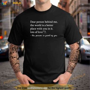 To The Person Behind Me Dear person behind Me You matter Shirt