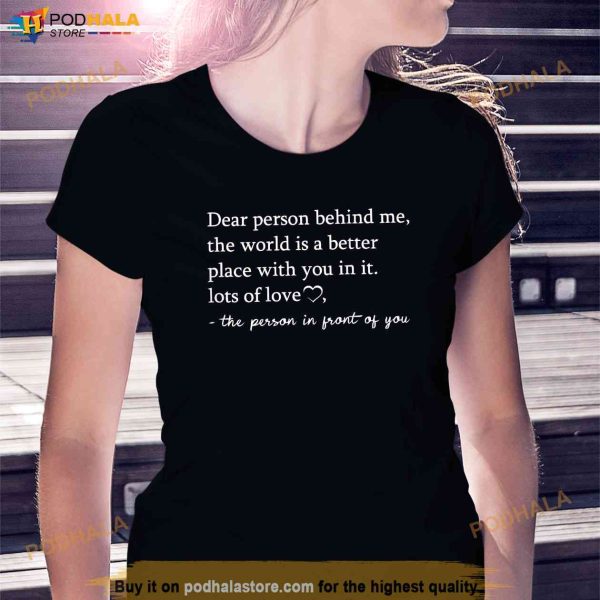 To The Person Behind Me Dear person behind Me You matter Shirt