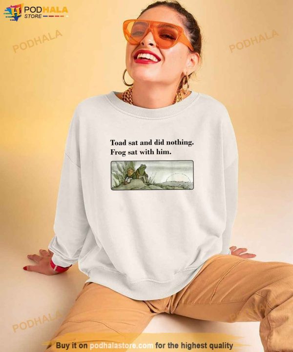 Toad Sat And Did Nothing Frog Sat With Him Apparel Shirt