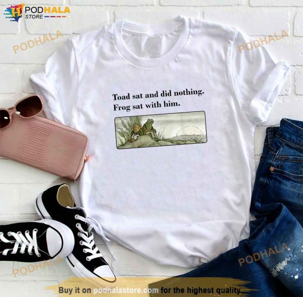 Toad Sat And Did Nothing Frog Sat With Him Apparel Shirt