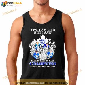Toronto Maple Leafs Yes I Am Old But I Saw Back To Back To Back Champions Stanley Cup 1962 1964 Shirt