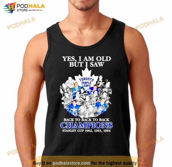 Toronto Maple Leafs Yes I Am Old But I Saw Back To Back To Back Champions Stanley Cup 1962 1964 Shirt