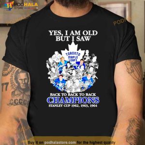 Toronto Maple Leafs Yes I Am Old But I Saw Back To Back To Back Champions Stanley Cup 1962 1964 Shirt 2