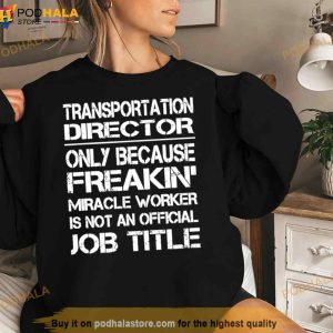 Transportation Director Only Because Freakin' Miracle Worker Is Not An Official Job Title Shirt 3