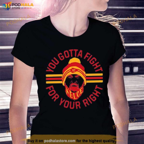 Travis Kelce You gotta fight for Your Right shirt