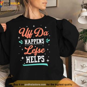 Uff Da Happens Lefse Helps Norwegian Life Happens Shirt