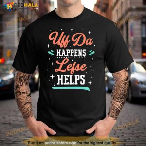 Uff Da Happens Lefse Helps Norwegian Life Happens Shirt 3