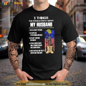 Veteran 5 Things You Should Know About My Husband He Is A Crazy Veteran Shirt 2