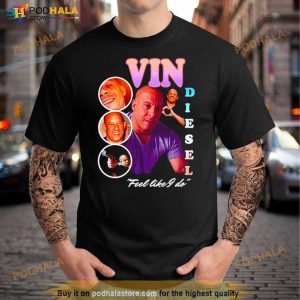 Vin Diesel Feel Like I Do Shirt 2