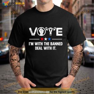 Vote I’m with the banned deal with it Shirt