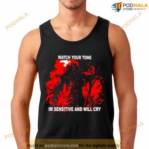 Watch your tone I’m sensitive and will cry Shirt