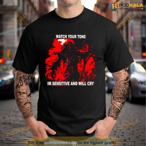Watch Your Tone I'm Sensitive And Will Cry Shirt 2