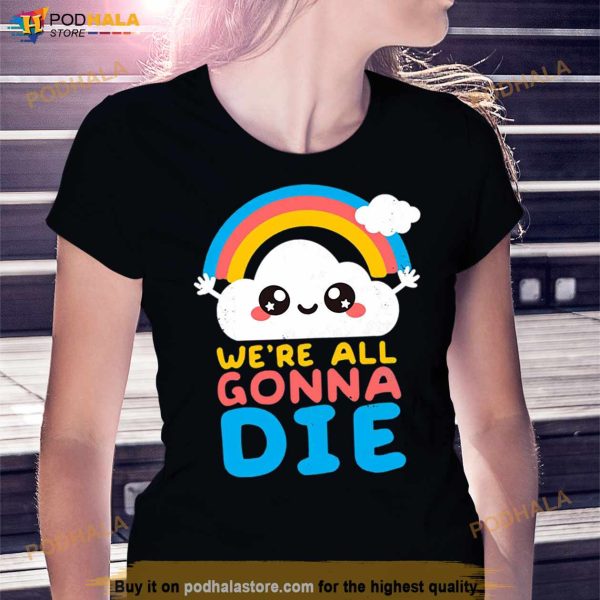 We’re All Gonna Die Shirt