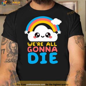 We're All Gonna Die Shirt 2